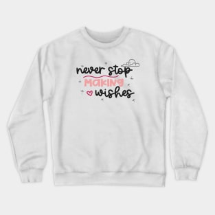 Never Stop Making Wishes Crewneck Sweatshirt